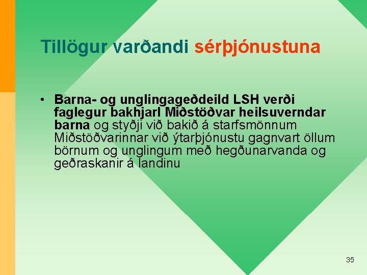 Tillögur varðandi sérþjónustuna • Barna- og unglingageðdeild LSH verði faglegur bakhjarl Miðstöðvar heilsuverndar barna