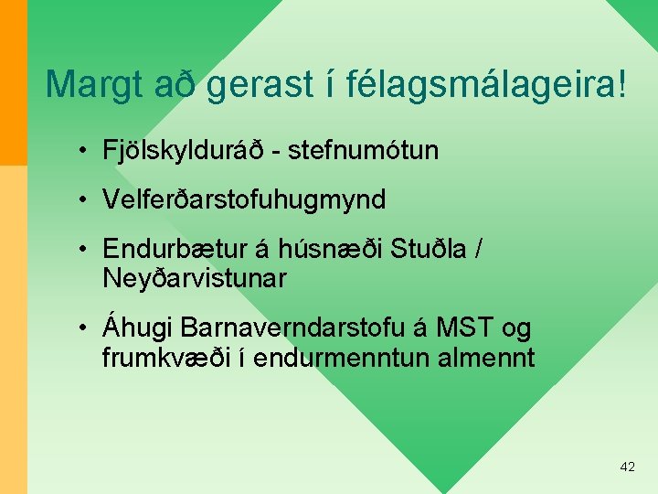 Margt að gerast í félagsmálageira! • Fjölskylduráð - stefnumótun • Velferðarstofuhugmynd • Endurbætur á