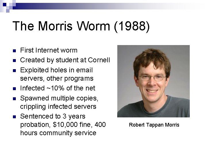 The Morris Worm (1988) n n n First Internet worm Created by student at