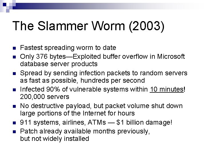 The Slammer Worm (2003) n n n n Fastest spreading worm to date Only