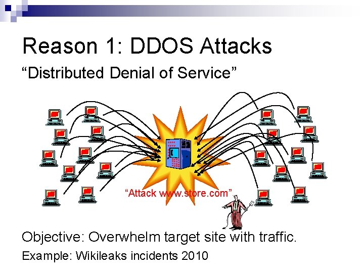 Reason 1: DDOS Attacks “Distributed Denial of Service” “Attack www. store. com” Objective: Overwhelm