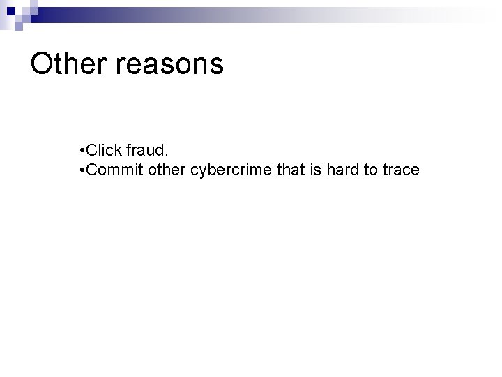 Other reasons • Click fraud. • Commit other cybercrime that is hard to trace