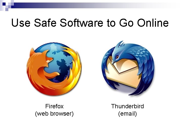 Use Safe Software to Go Online Firefox (web browser) Thunderbird (email) 