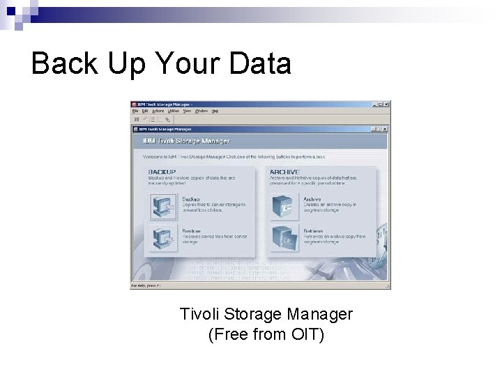Back Up Your Data Tivoli Storage Manager (Free from OIT) 