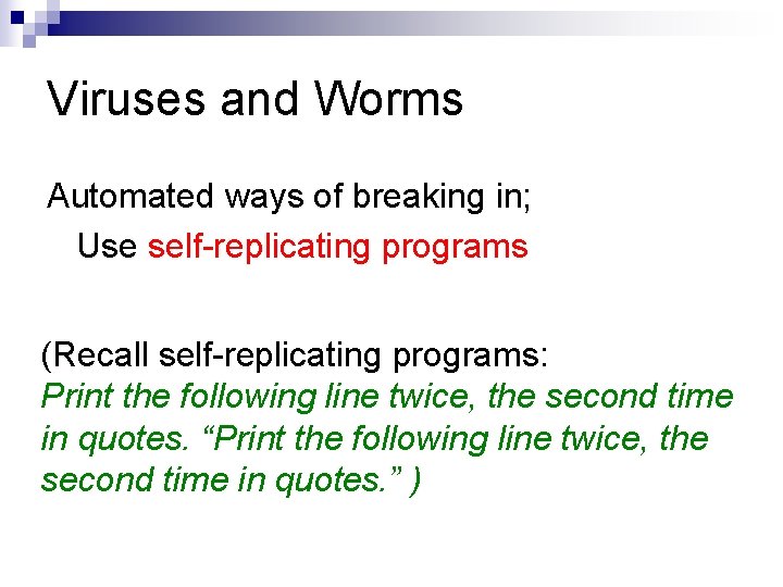 Viruses and Worms Automated ways of breaking in; Use self-replicating programs (Recall self-replicating programs: