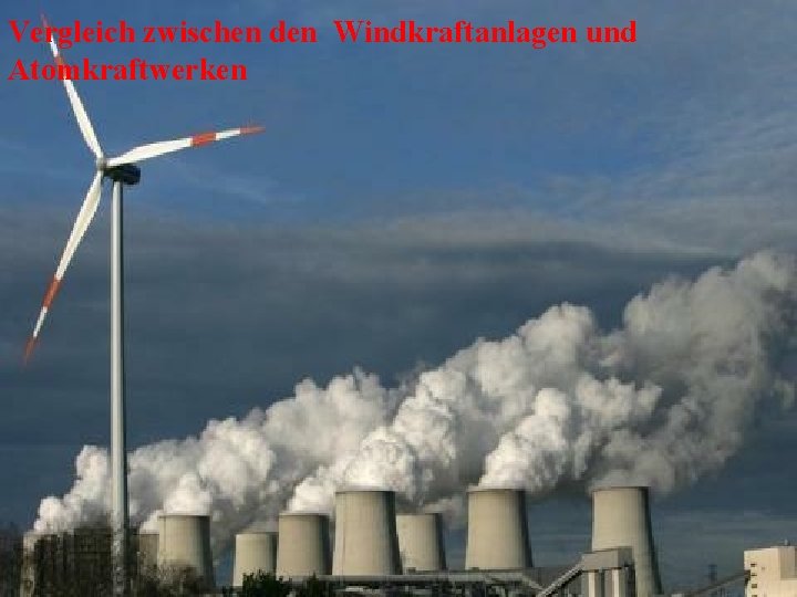 Vergleich zwischen den Windkraftanlagen und Atomkraftwerken 