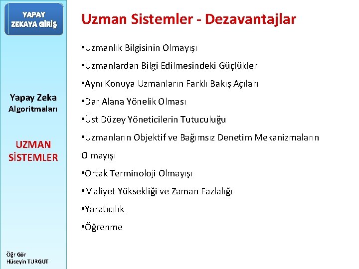 YAPAY ZEKAYA GİRİŞ Uzman Sistemler - Dezavantajlar • Uzmanlık Bilgisinin Olmayışı • Uzmanlardan Bilgi