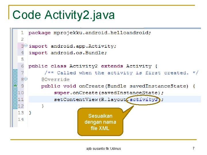 Code Activity 2. java Sesuaikan dengan nama file XML ajib susanto fik Udinus 7