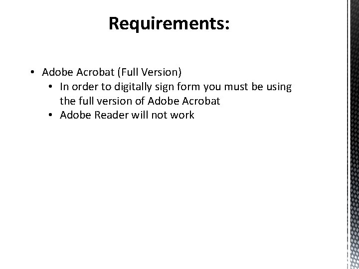 Requirements: • Adobe Acrobat (Full Version) • In order to digitally sign form you