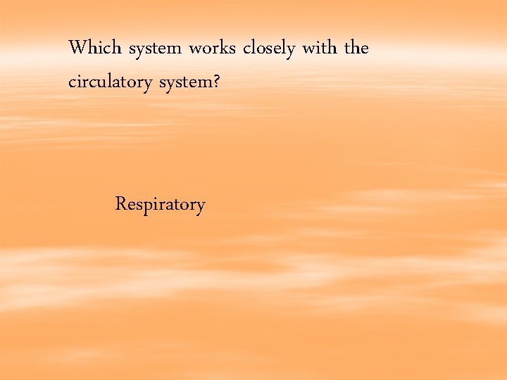 Which system works closely with the circulatory system? Respiratory 