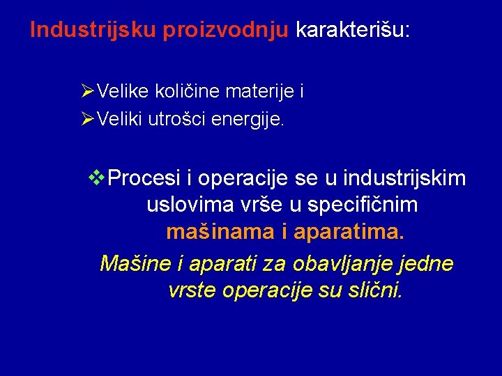 Industrijsku proizvodnju karakterišu: ØVelike količine materije i ØVeliki utrošci energije. v. Procesi i operacije