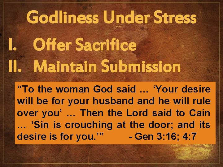 Godliness Under Stress I. Offer Sacrifice II. Maintain Submission “To the woman God said