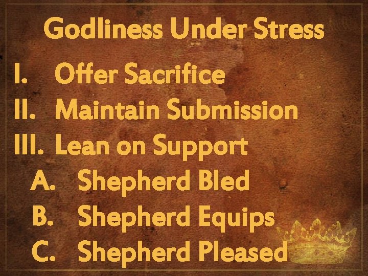 Godliness Under Stress I. Offer Sacrifice II. Maintain Submission III. Lean on Support A.