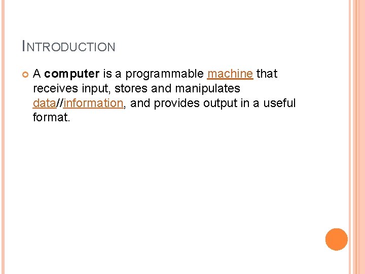 INTRODUCTION A computer is a programmable machine that receives input, stores and manipulates data//information,
