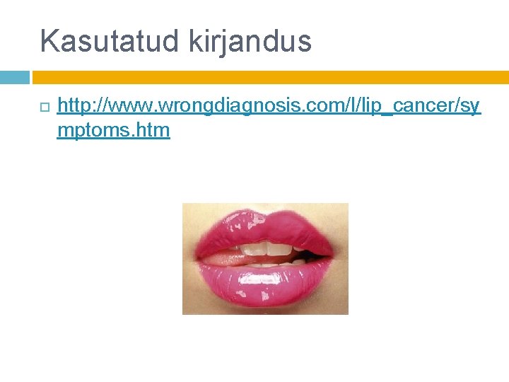 Kasutatud kirjandus http: //www. wrongdiagnosis. com/l/lip_cancer/sy mptoms. htm 