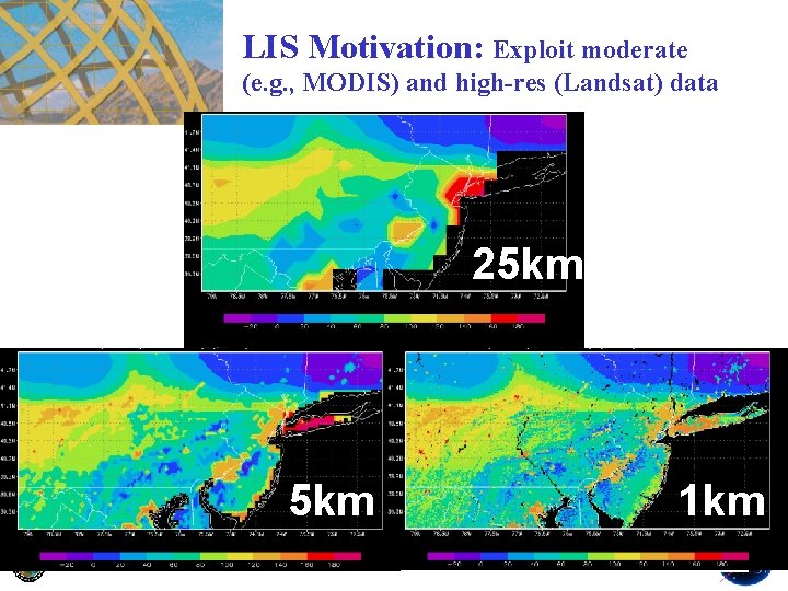 LIS Motivation: Exploit moderate (e. g. , MODIS) and high-res (Landsat) data 25 km