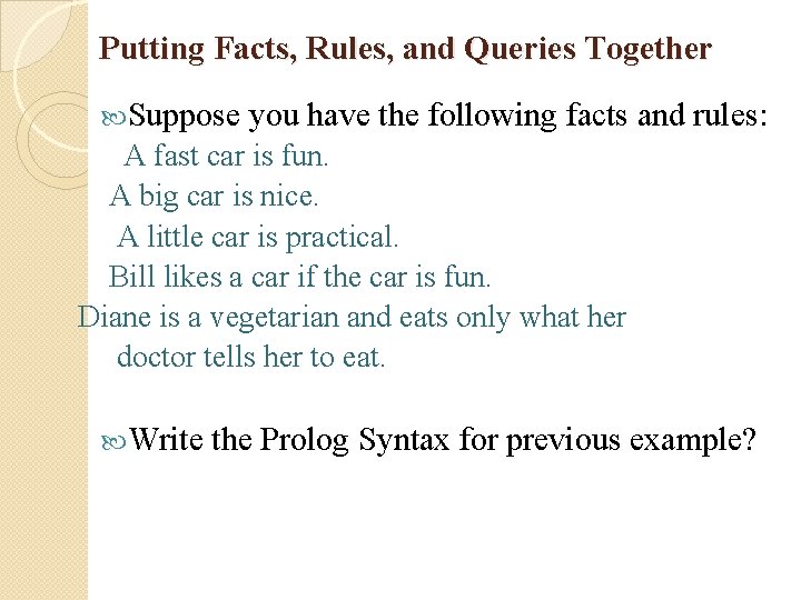 Putting Facts, Rules, and Queries Together Suppose you have the following facts and rules: