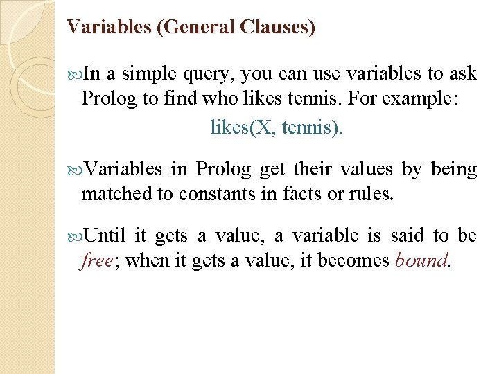 Variables (General Clauses) In a simple query, you can use variables to ask Prolog