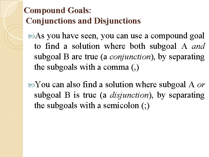 Compound Goals: Conjunctions and Disjunctions As you have seen, you can use a compound