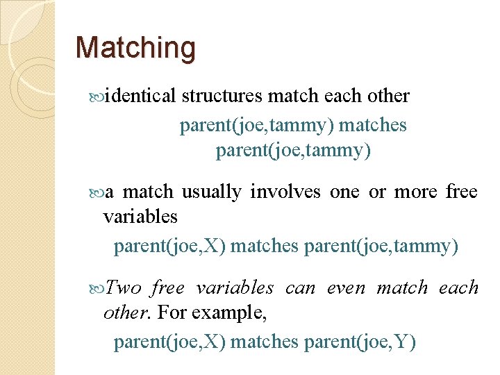 Matching identical structures match each other parent(joe, tammy) matches parent(joe, tammy) a match usually