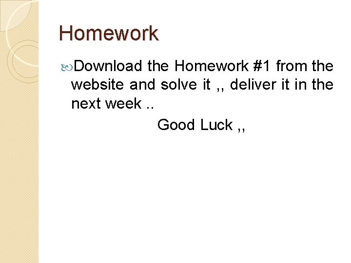 Homework Download the Homework #1 from the website and solve it , , deliver