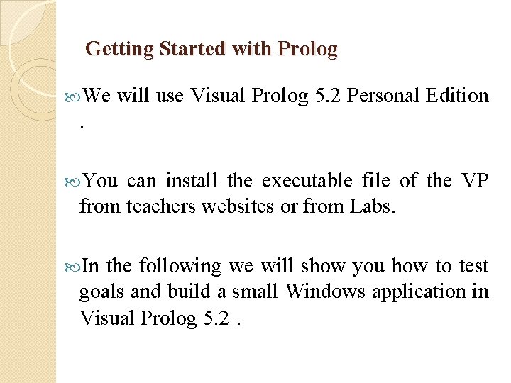 Getting Started with Prolog We will use Visual Prolog 5. 2 Personal Edition .