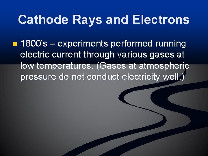 Cathode Rays and Electrons n 1800’s – experiments performed running electric current through various