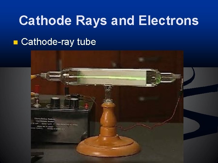 Cathode Rays and Electrons n Cathode-ray tube 