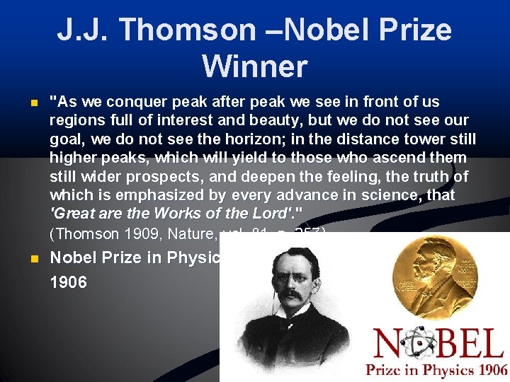 J. J. Thomson –Nobel Prize Winner n "As we conquer peak after peak we