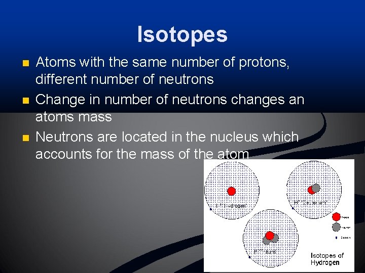 Isotopes n n n Atoms with the same number of protons, different number of