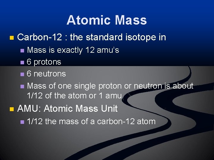 Atomic Mass n Carbon-12 : the standard isotope in Mass is exactly 12 amu’s