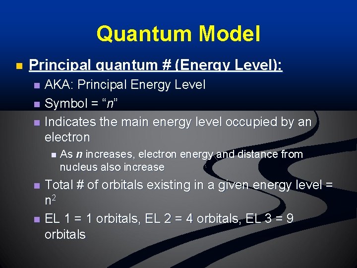 Quantum Model n Principal quantum # (Energy Level): n n n AKA: Principal Energy