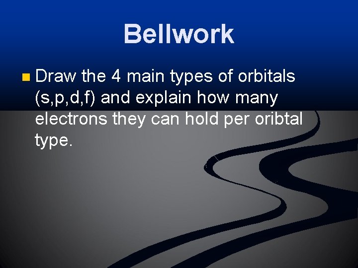 Bellwork n Draw the 4 main types of orbitals (s, p, d, f) and