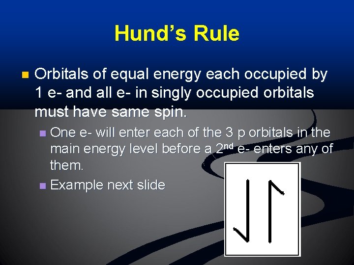 Hund’s Rule n Orbitals of equal energy each occupied by 1 e- and all