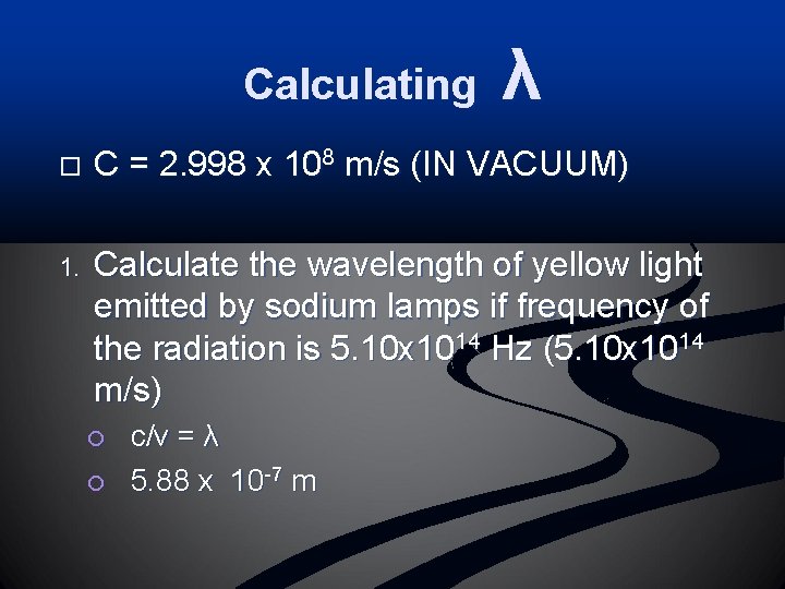 Calculating λ C = 2. 998 x 108 m/s (IN VACUUM) 1. Calculate the