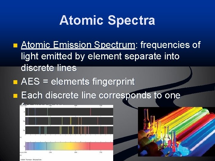 Atomic Spectra Atomic Emission Spectrum: frequencies of light emitted by element separate into discrete
