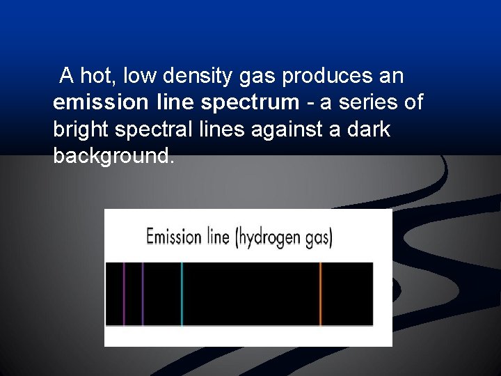 A hot, low density gas produces an emission line spectrum - a series of