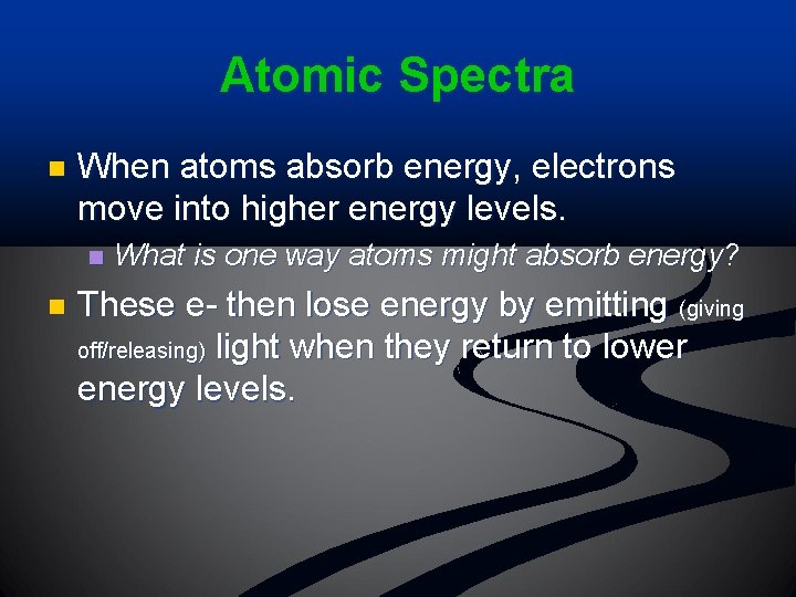 Atomic Spectra n When atoms absorb energy, electrons move into higher energy levels. n