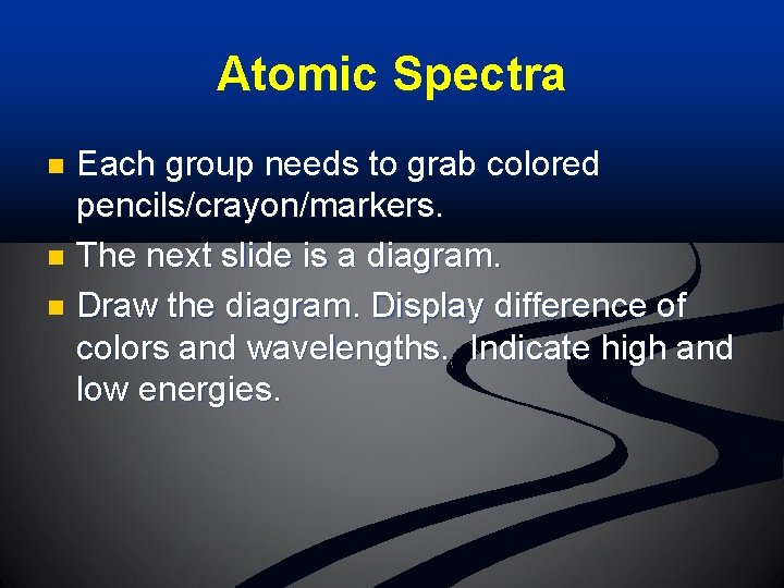 Atomic Spectra Each group needs to grab colored pencils/crayon/markers. n The next slide is