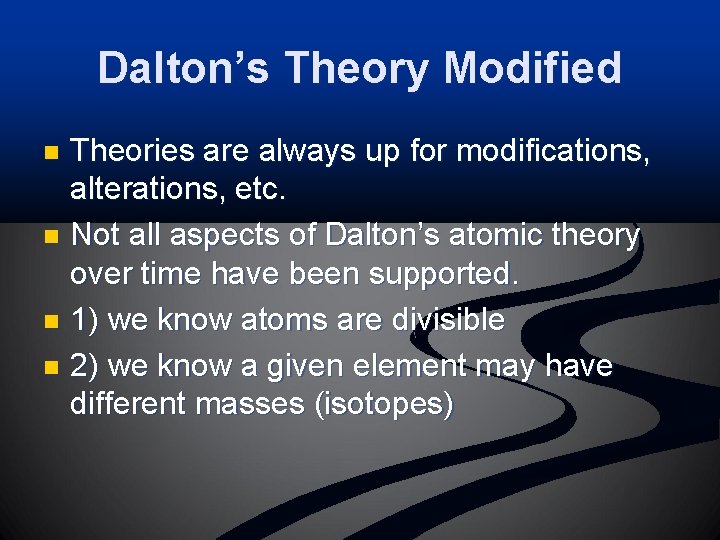 Dalton’s Theory Modified Theories are always up for modifications, alterations, etc. n Not all