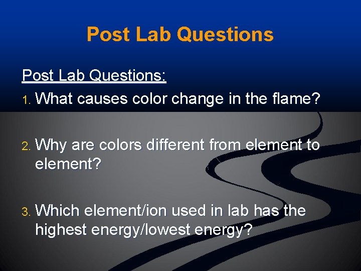Post Lab Questions: 1. What causes color change in the flame? 2. Why are