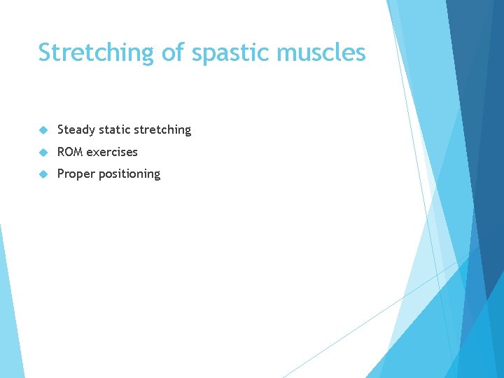 Stretching of spastic muscles Steady static stretching ROM exercises Proper positioning 