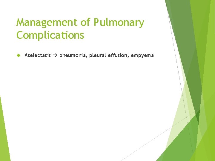 Management of Pulmonary Complications Atelectasis pneumonia, pleural effusion, empyema 