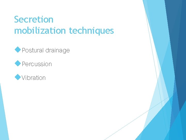 Secretion mobilization techniques Postural drainage Percussion Vibration 