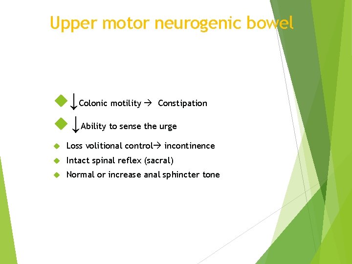 Upper motor neurogenic bowel ↓Colonic motility Constipation ↓Ability to sense the urge Loss volitional