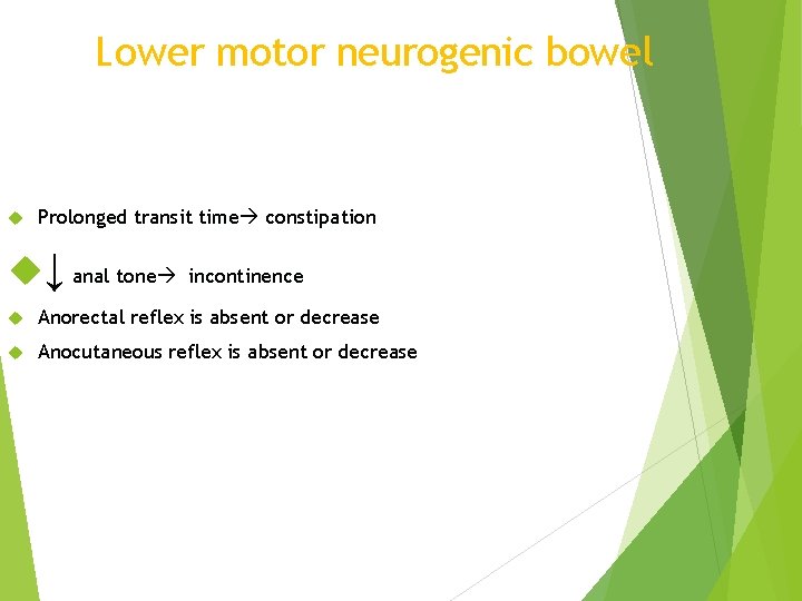 Lower motor neurogenic bowel Prolonged transit time constipation ↓ anal tone incontinence Anorectal reflex