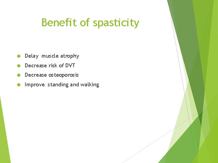 Benefit of spasticity Delay muscle atrophy Decrease risk of DVT Decrease osteoporosis Improve standing