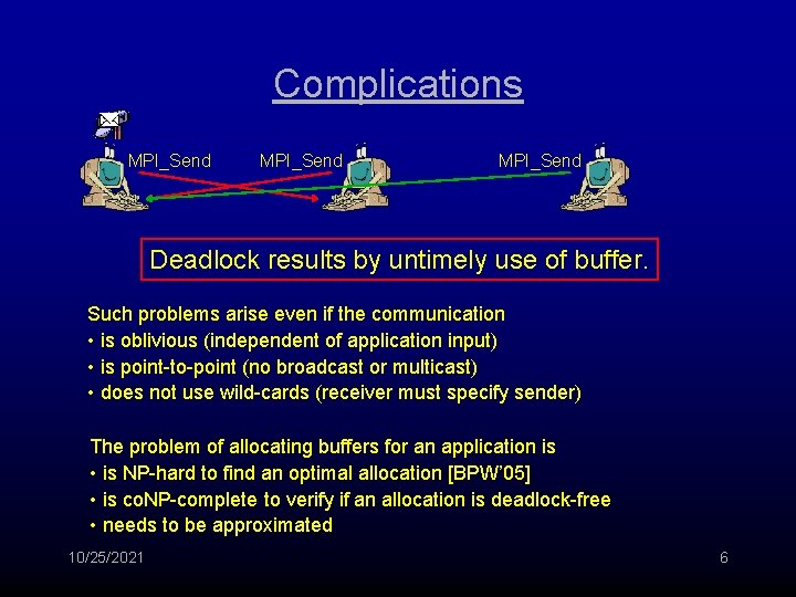 Complications MPI_Send Deadlock results by untimely use of buffer. Such problems arise even if
