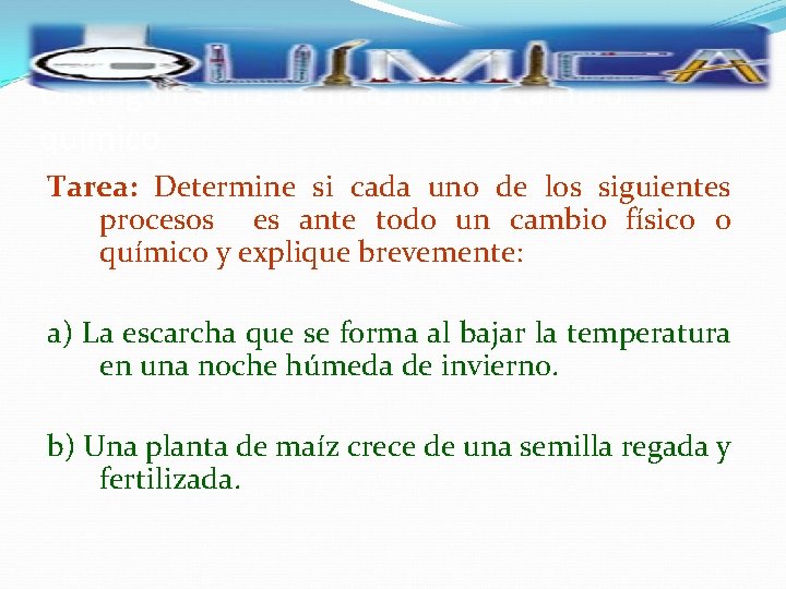 Distinguir entre cambio físico y cambio químico Tarea: Determine si cada uno de los