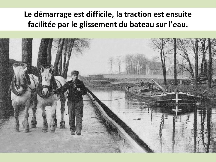 Le démarrage est difficile, la traction est ensuite facilitée par le glissement du bateau
